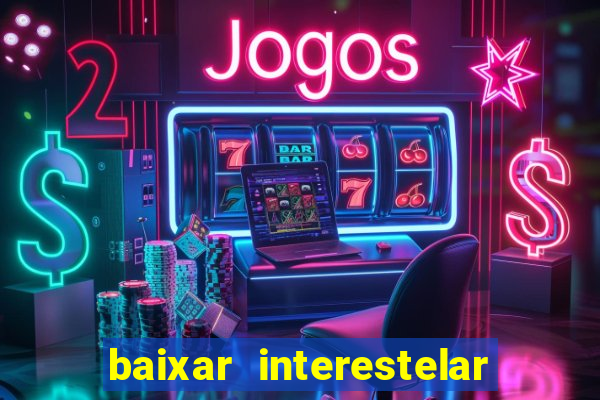 baixar interestelar 4k dublado